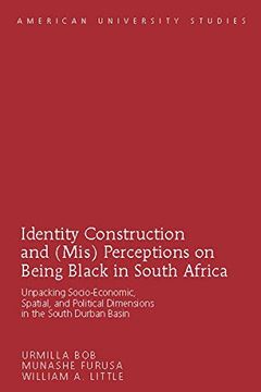 portada Identity Construction and (Mis) Perceptions on Being Black in South Africa: Unpacking Socio-Economic, Spatial, and Political Dimensions in the South Durban Basin (American University Studies)
