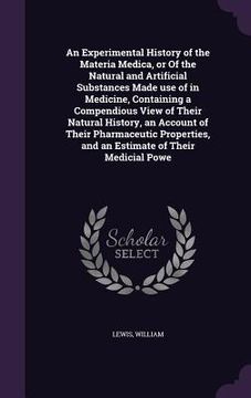 portada An Experimental History of the Materia Medica, or Of the Natural and Artificial Substances Made use of in Medicine, Containing a Compendious View of T (en Inglés)