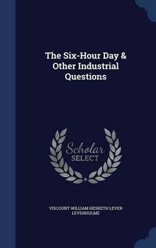 portada The Six-Hour Day & Other Industrial Questions