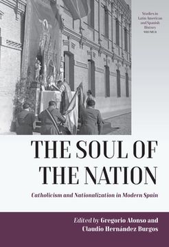 portada The Soul of the Nation: Catholicism and Nationalization in Modern Spain (en Inglés)