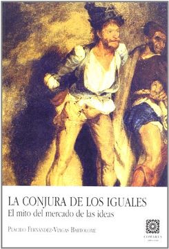 portada La Conjura de los Iguales: El Mito del Mercado de las Ideas (in Spanish)