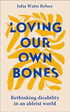 portada Loving our own Bones: Rethinking Disability in an Ableist World