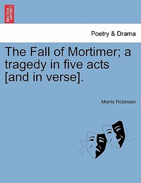 portada the fall of mortimer; a tragedy in five acts [and in verse]. (in English)