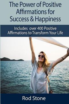 portada The Power of Positive Affirmations for Success & Happiness: Includes over 400 Positive Affirmations to Transform Your Life (in English)