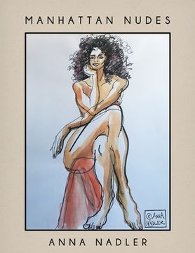 portada Manhattan Nudes: A collection of life drawings done in watercolor, pastel, pencil, ink and marker. (en Inglés)