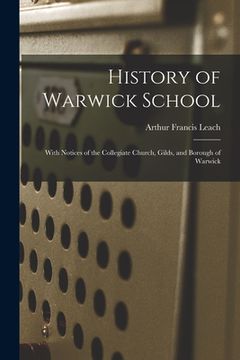 portada History of Warwick School: With Notices of the Collegiate Church, Gilds, and Borough of Warwick (en Inglés)