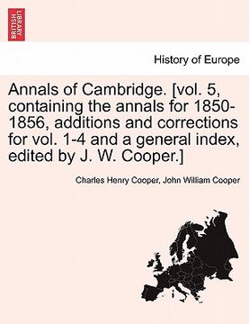 portada annals of cambridge. [vol. 5, containing the annals for 1850-1856, additions and corrections for vol. 1-4 and a general index, edited by j. w. cooper. (en Inglés)