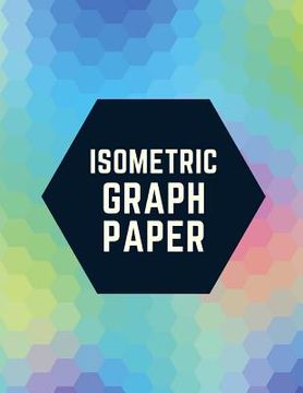 portada Isometric Graph Paper: Draw Your Own 3D, Sculpture or Landscaping Geometric Designs! 1/4 inch Equilateral Triangle Isometric Graph Recticle T (en Inglés)