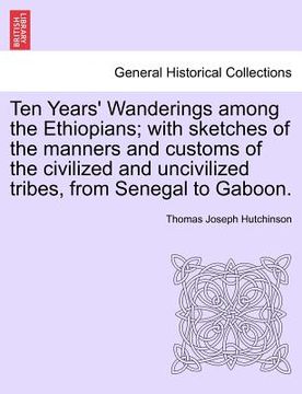 portada ten years' wanderings among the ethiopians; with sketches of the manners and customs of the civilized and uncivilized tribes, from senegal to gaboon.