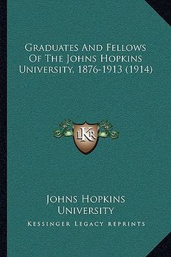 portada graduates and fellows of the johns hopkins university, 1876-1913 (1914) (en Inglés)