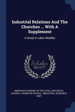 portada Industrial Relations And The Churches ... With A Supplement: A Study In Labor Mobility