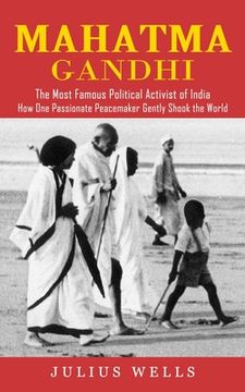 portada Mahatma Gandhi: The Most Famous Political Activist of India (How One Passionate Peacemaker Gently Shook the World) (en Inglés)