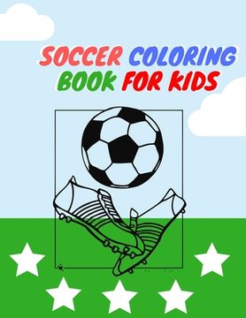 portada Soccer Coloring Book for Kids: Exclusive Color and Activity Sports Book for all Kids - A Creative Sports Workbook with Illustrated Kids Book (en Inglés)