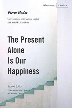 portada The Present Alone is our Happiness, Second Edition: Conversations With Jeannie Carlier and Arnold i. Davidson (Cultural Memory in the Present) (in English)