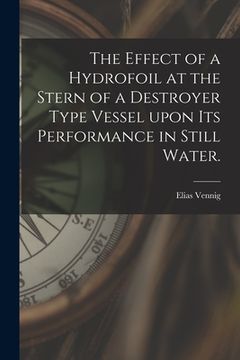 portada The Effect of a Hydrofoil at the Stern of a Destroyer Type Vessel Upon Its Performance in Still Water. (en Inglés)