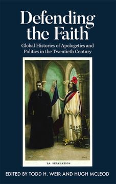 portada Defending the Faith: Global Histories of Apologetics and Politics in the Twentieth Century (Proceedings of the British Academy) 