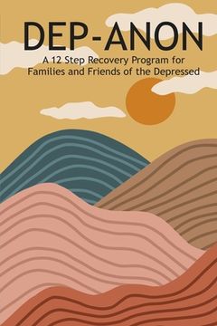 portada Dep-Anon: A 12 Step Recovery Program for Family and Friends of the Depressed (en Inglés)