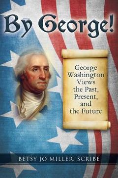 portada By George!: George Washington Views the Past, Present, and the Future (en Inglés)