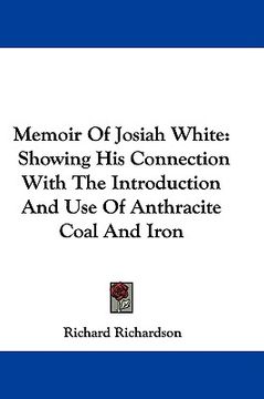 portada memoir of josiah white: showing his connection with the introduction and use of anthracite coal and iron (en Inglés)
