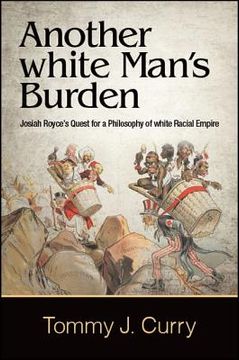 portada Another White Man's Burden: Josiah Royce's Quest for a Philosophy of White Racial Empire (in English)