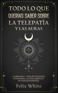 portada Todo lo que Querías Saber Sobre la Telepatía y las Auras: 2 Libros en 1 - Guía de Telepatía en Español, la Guía Completa de Auras en Español
