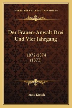 portada Der Frauen-Anwalt Drei Und Vier Jahrgang: 1872-1874 (1873) (en Alemán)