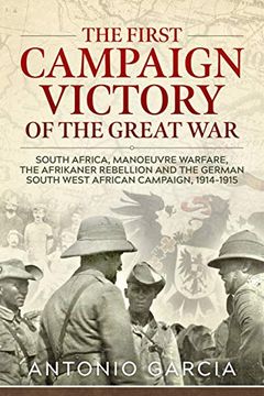 portada The First Campaign Victory of the Great War: South Africa, Manoeuvre Warfare, the Afrikaner Rebellion and the German South West African Campaign, 1914-1915. 