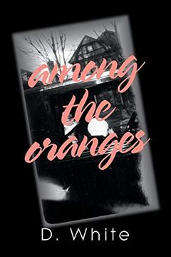 portada Among the Oranges: I'll Meet you North of August Among the Oranges Under the Cyclops Moon in a Garden of Zero Roses (en Inglés)