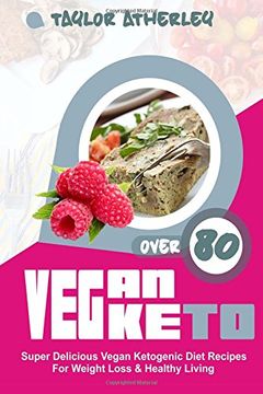 portada Vegan Keto: 80+ Super Delicious Vegan Ketogenic Diet Recipes for Weight Loss & Healthy Living (en Inglés)