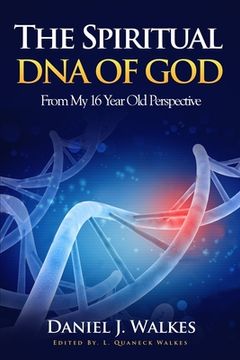 portada The Spiritual DNA of God: From My 16 Year Old Perspective (en Inglés)