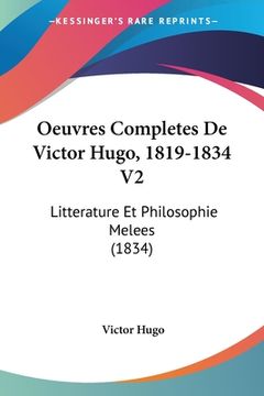 portada Oeuvres Completes De Victor Hugo, 1819-1834 V2: Litterature Et Philosophie Melees (1834) (en Francés)