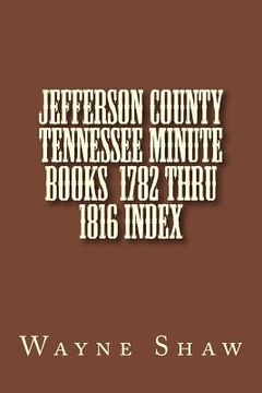 portada JEFFERSON COUNTY TENNESSEE Minute Books 1782 thru 1816 Index (en Inglés)