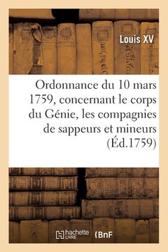 portada Ordonnance Du Roi Du 10 Mars 1759, Concernant Le Corps Du Génie Et Les Compagnies de Sappeurs: Et de Mineurs (en Francés)
