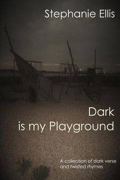 portada Dark is my Playground: A collection of dark verse and twisted rhymes (in English)