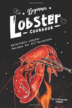 portada Beginner Lobster Cookbook: Delectable Lobster Recipes for all Occasions (en Inglés)