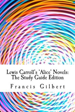 portada Lewis Carroll's Alice Novels: The Study Guide Edition: Complete text & integrated study guide (Creative Study Guide Editions) (Volume 9)