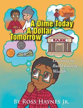 portada A Dime Today A Dollar Tomorrow: Learning to Build Lasting Wealth
