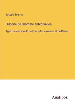 portada Histoire de l'homme antédiluvien: Ages du Mammouth de l'Ours des cavernes et du Renne 