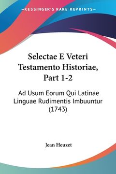 portada Selectae E Veteri Testamento Historiae, Part 1-2: Ad Usum Eorum Qui Latinae Linguae Rudimentis Imbuuntur (1743) (en Latin)