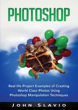 portada Photoshop: Real life Project Examples of Creating World Class Photos Using Photoshop Manipulation Techniques (in English)