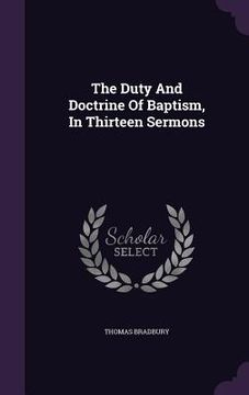 portada The Duty And Doctrine Of Baptism, In Thirteen Sermons (en Inglés)