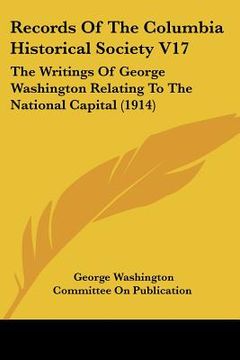 portada records of the columbia historical society v17: the writings of george washington relating to the national capital (1914)