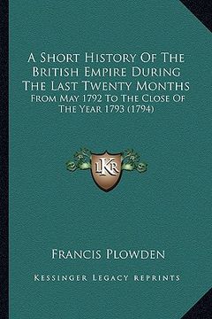 portada a short history of the british empire during the last twenty months: from may 1792 to the close of the year 1793 (1794) (en Inglés)
