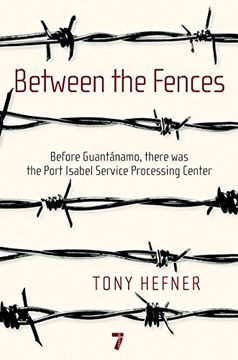 portada Between the Fences: Before Guantanamo, There Was the Port Isabel Service Processing Center (in English)