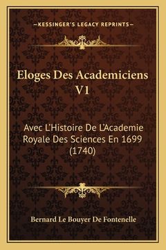 portada Eloges Des Academiciens V1: Avec L'Histoire De L'Academie Royale Des Sciences En 1699 (1740) (en Francés)
