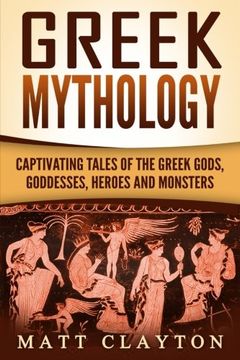 portada Greek Mythology: Captivating Tales of the Greek Gods, Goddesses, Heroes and Monsters: Volume 1 (Classical Mythology; Greek Myths)