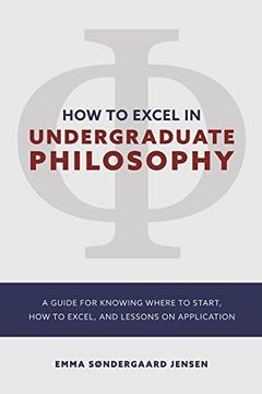 portada How to Excel in Undergraduate Philosophy: A Guide for Knowing Where to Start, How to Excel, and Lessons on Application (in English)