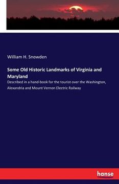 portada Some Old Historic Landmarks of Virginia and Maryland: Described in a hand-book for the tourist over the Washington, Alexandria and Mount Vernon Electr