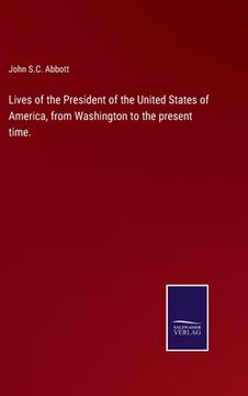 portada Lives of the President of the United States of America, from Washington to the present time. (in English)