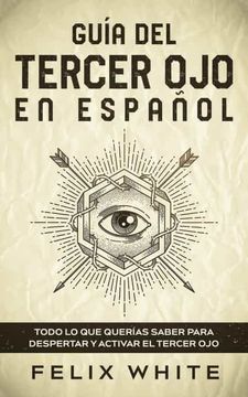 portada Guía del Tercer ojo en Español: Todo lo que Querías Saber Para Despertar y Activar el Tercer ojo (in Spanish)